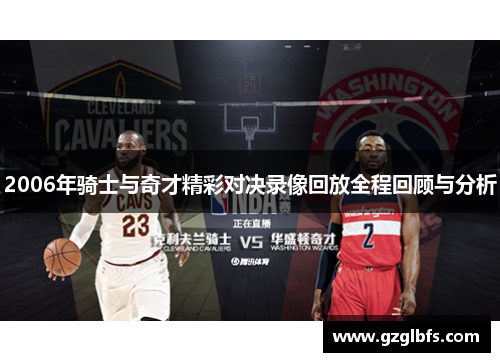 2006年骑士与奇才精彩对决录像回放全程回顾与分析