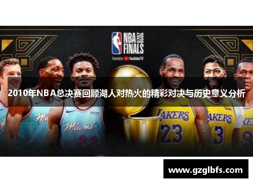 2010年NBA总决赛回顾湖人对热火的精彩对决与历史意义分析