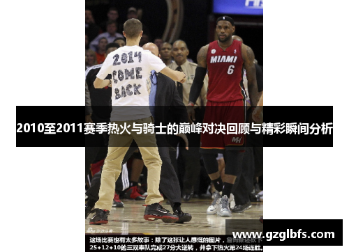 2010至2011赛季热火与骑士的巅峰对决回顾与精彩瞬间分析