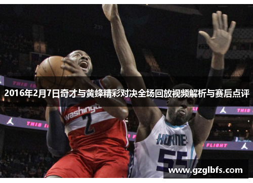 2016年2月7日奇才与黄蜂精彩对决全场回放视频解析与赛后点评