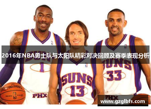 2016年NBA勇士队与太阳队精彩对决回顾及赛季表现分析