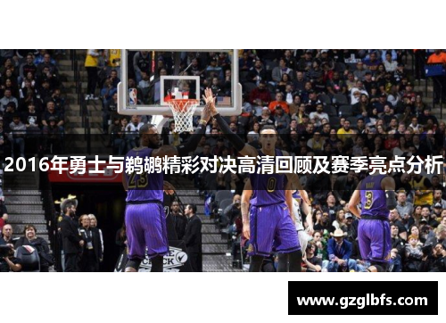 2016年勇士与鹈鹕精彩对决高清回顾及赛季亮点分析