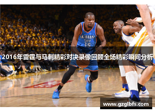 2016年雷霆与马刺精彩对决录像回顾全场精彩瞬间分析