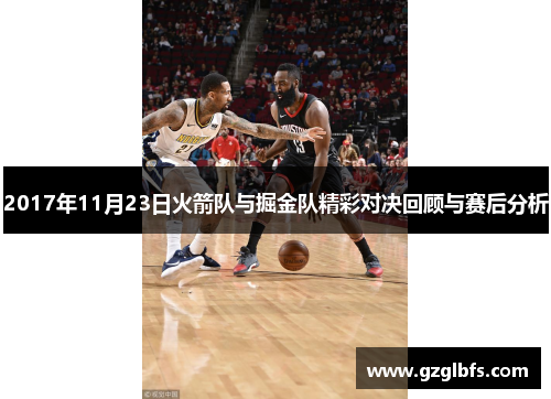 2017年11月23日火箭队与掘金队精彩对决回顾与赛后分析