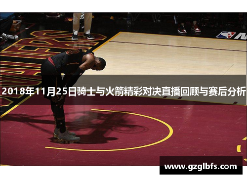 2018年11月25日骑士与火箭精彩对决直播回顾与赛后分析