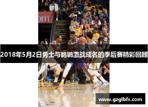 2018年5月2日勇士与鹈鹕激战成名的季后赛精彩回顾