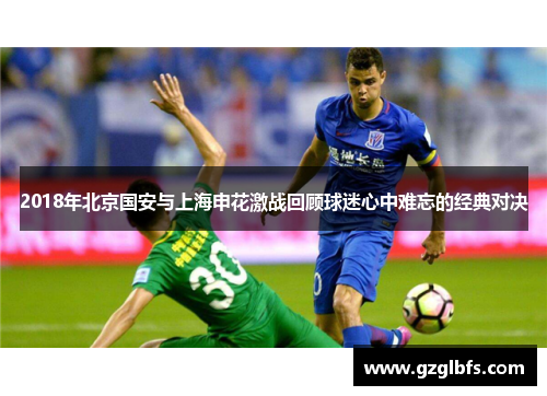 2018年北京国安与上海申花激战回顾球迷心中难忘的经典对决
