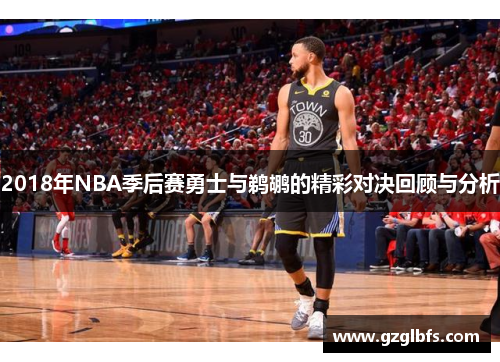 2018年NBA季后赛勇士与鹈鹕的精彩对决回顾与分析