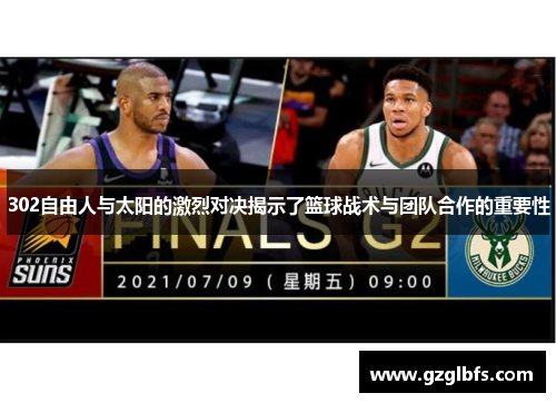 302自由人与太阳的激烈对决揭示了篮球战术与团队合作的重要性