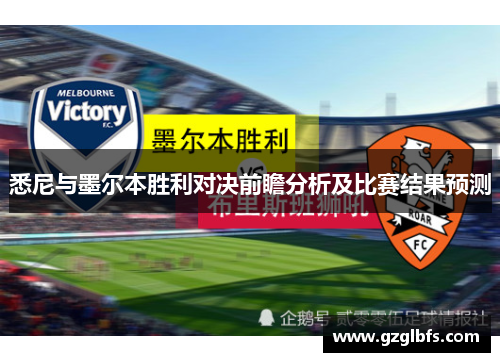 悉尼与墨尔本胜利对决前瞻分析及比赛结果预测