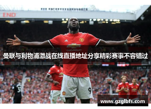 曼联与利物浦激战在线直播地址分享精彩赛事不容错过